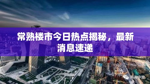 常熟樓市今日熱點(diǎn)揭秘，最新消息速遞