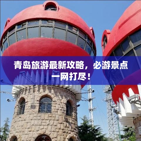 青島旅游最新攻略，必游景點(diǎn)一網(wǎng)打盡！