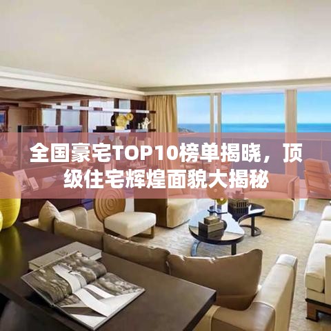 全國(guó)豪宅TOP10榜單揭曉，頂級(jí)住宅輝煌面貌大揭秘