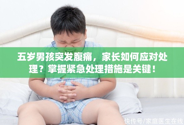 五歲男孩突發(fā)腹痛，家長如何應對處理？掌握緊急處理措施是關鍵！