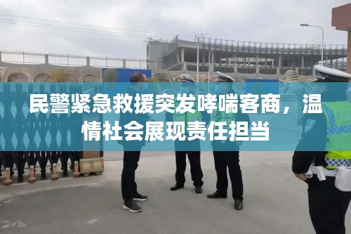 民警緊急救援突發(fā)哮喘客商，溫情社會展現(xiàn)責(zé)任擔(dān)當(dāng)
