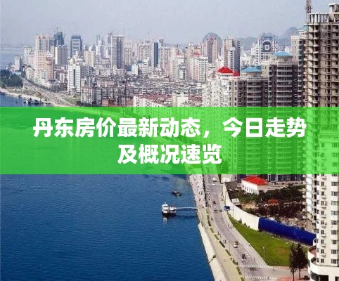 丹東房價最新動態(tài)，今日走勢及概況速覽