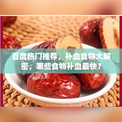 百度熱門推薦，補(bǔ)血食物大解密，哪些食物補(bǔ)血最快？