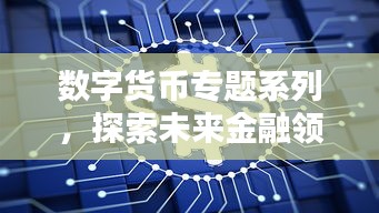 數(shù)字貨幣專題系列，探索未來金融領(lǐng)域的新紀(jì)元