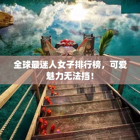 全球最迷人女子排行榜，可愛(ài)魅力無(wú)法擋！