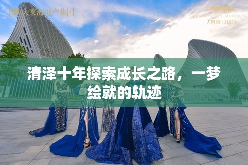 清澤十年探索成長(zhǎng)之路，一夢(mèng)繪就的軌跡