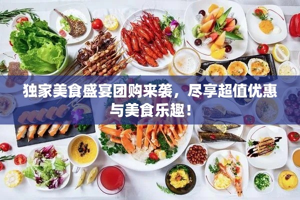 獨家美食盛宴團購來襲，盡享超值優(yōu)惠與美食樂趣！