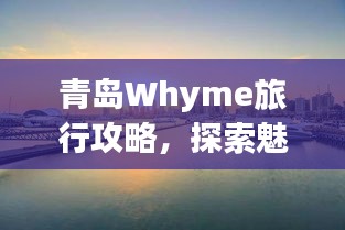青島Whyme旅行攻略，探索魅力海濱城市