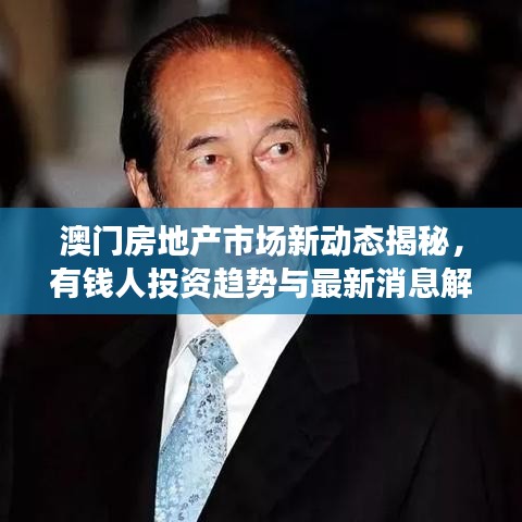 澳門(mén)房地產(chǎn)市場(chǎng)新動(dòng)態(tài)揭秘，有錢(qián)人投資趨勢(shì)與最新消息解讀