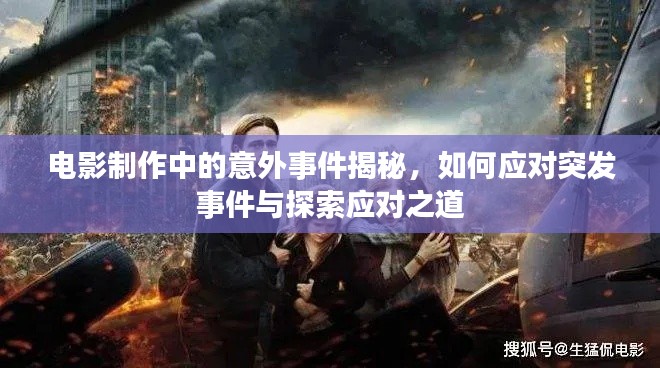 電影制作中的意外事件揭秘，如何應(yīng)對(duì)突發(fā)事件與探索應(yīng)對(duì)之道
